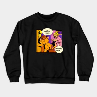 I'm leaving, please no! Cat lady Crewneck Sweatshirt